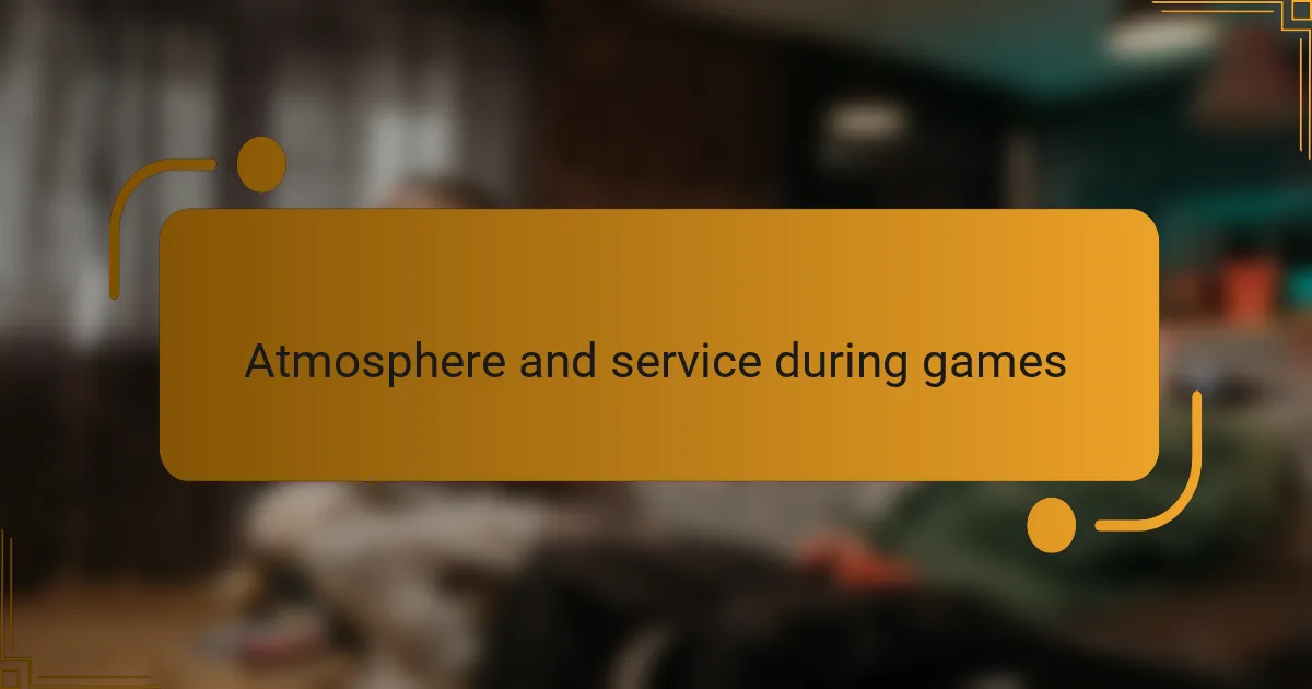 Atmosphere and service during games