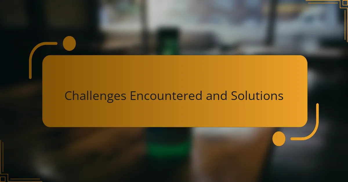 Challenges Encountered and Solutions