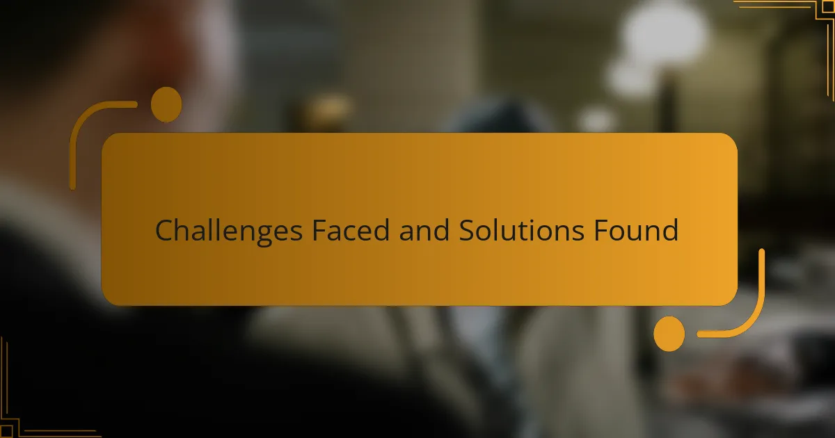 Challenges Faced and Solutions Found