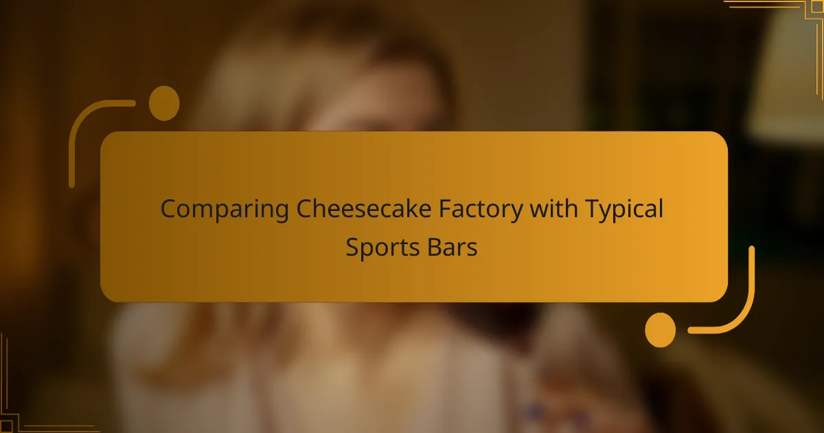 Comparing Cheesecake Factory with Typical Sports Bars