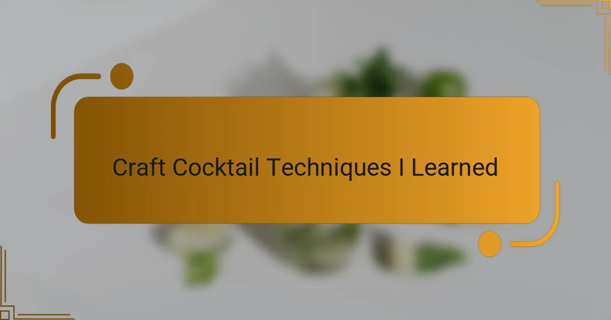 Craft Cocktail Techniques I Learned