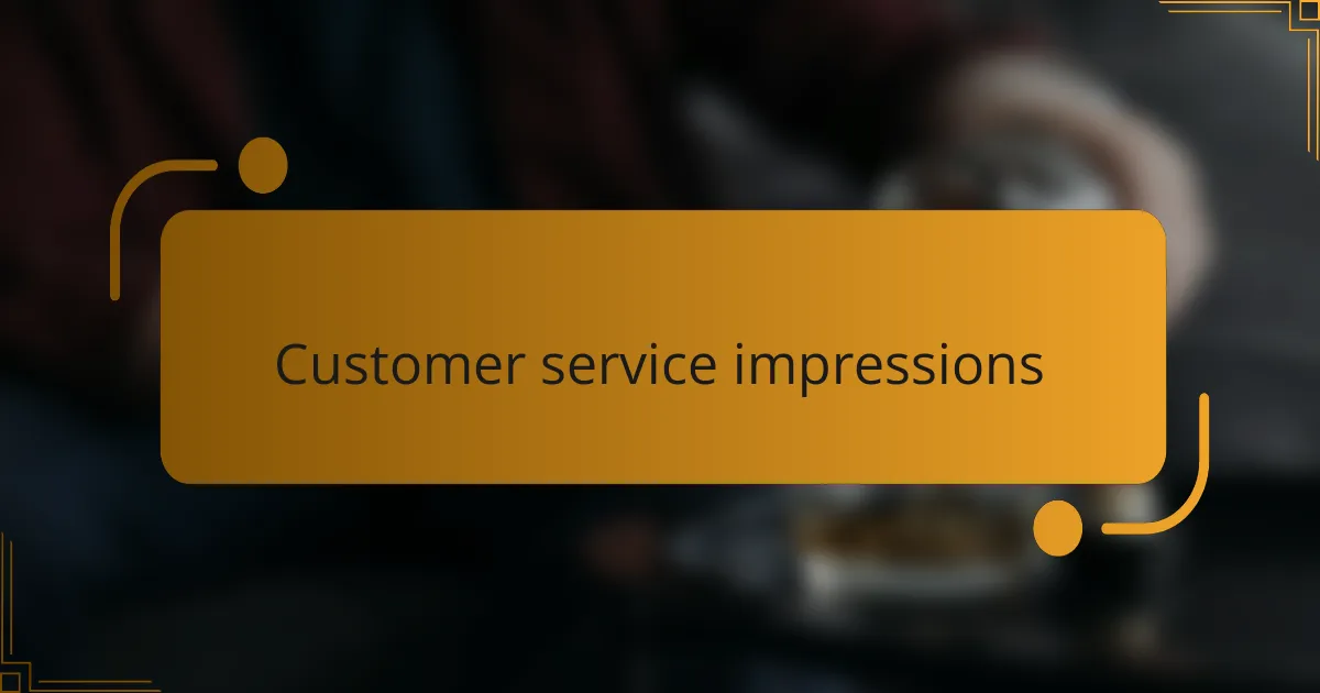 Customer service impressions