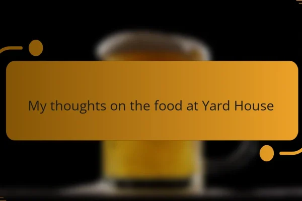 My thoughts on the food at Yard House