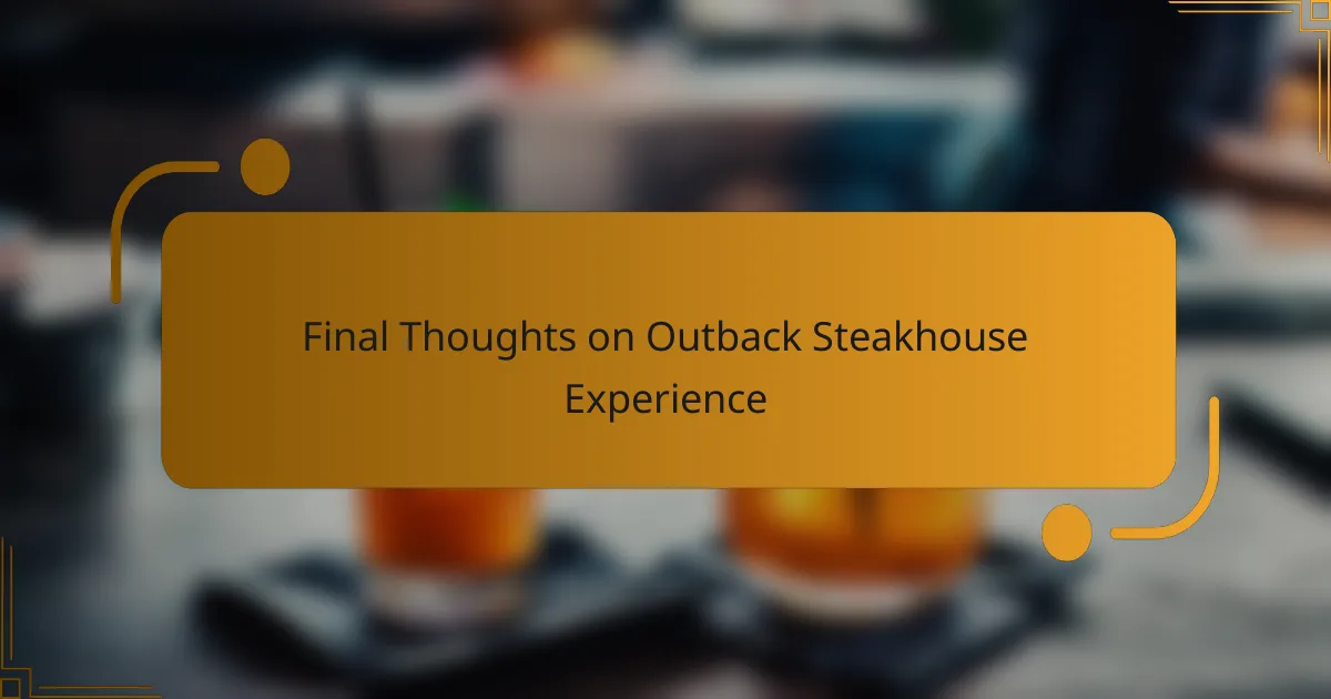Final Thoughts on Outback Steakhouse Experience