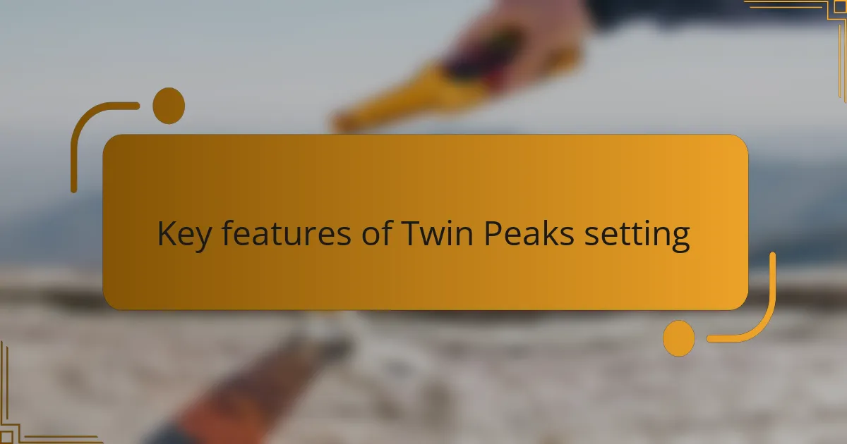 Key features of Twin Peaks setting