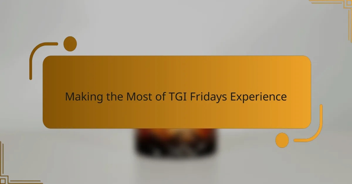 Making the Most of TGI Fridays Experience
