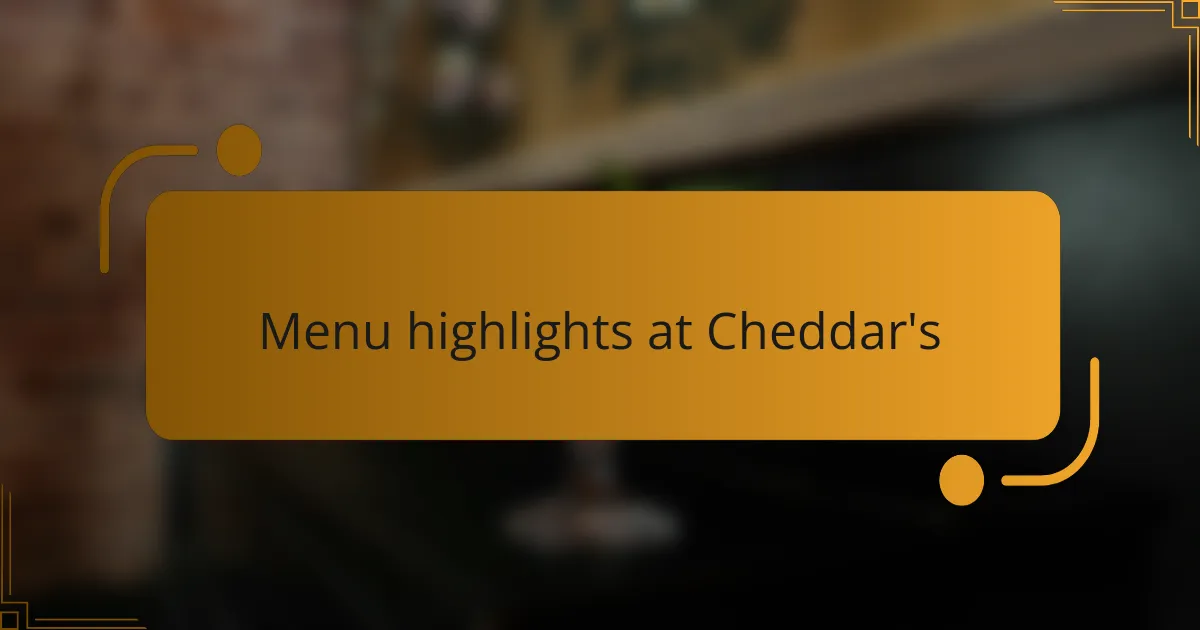 Menu highlights at Cheddar's