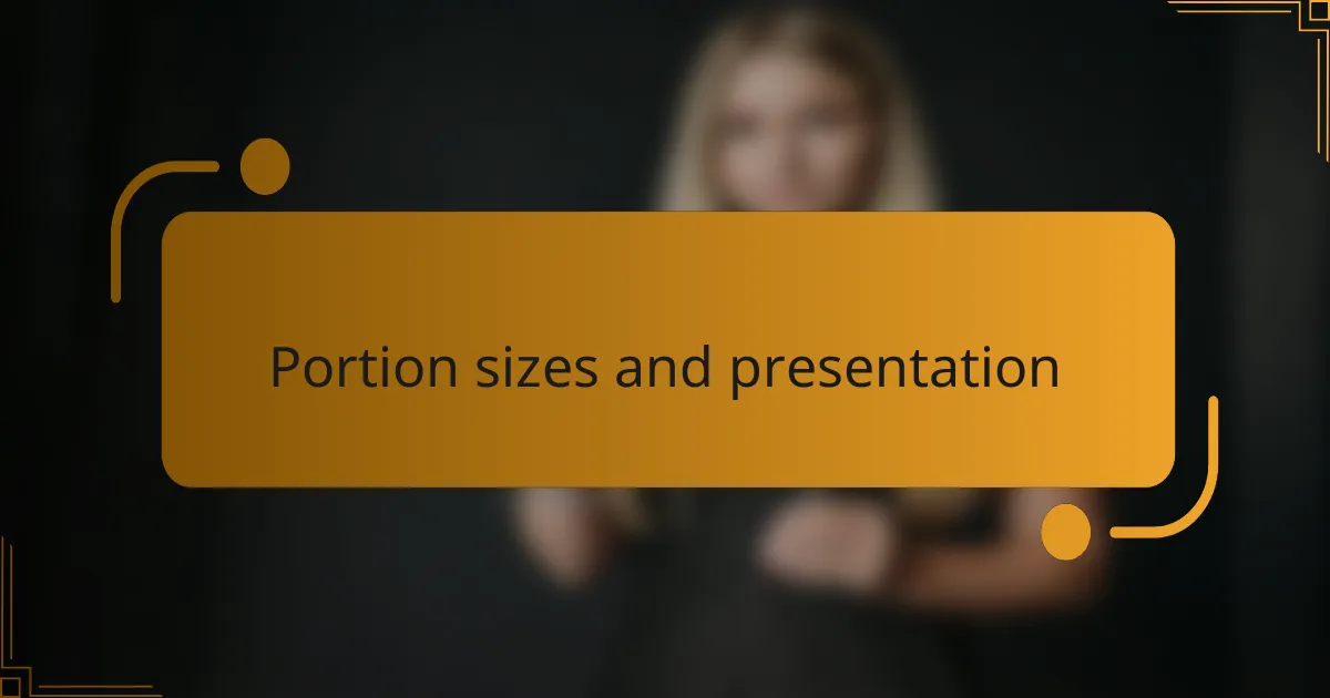 Portion sizes and presentation