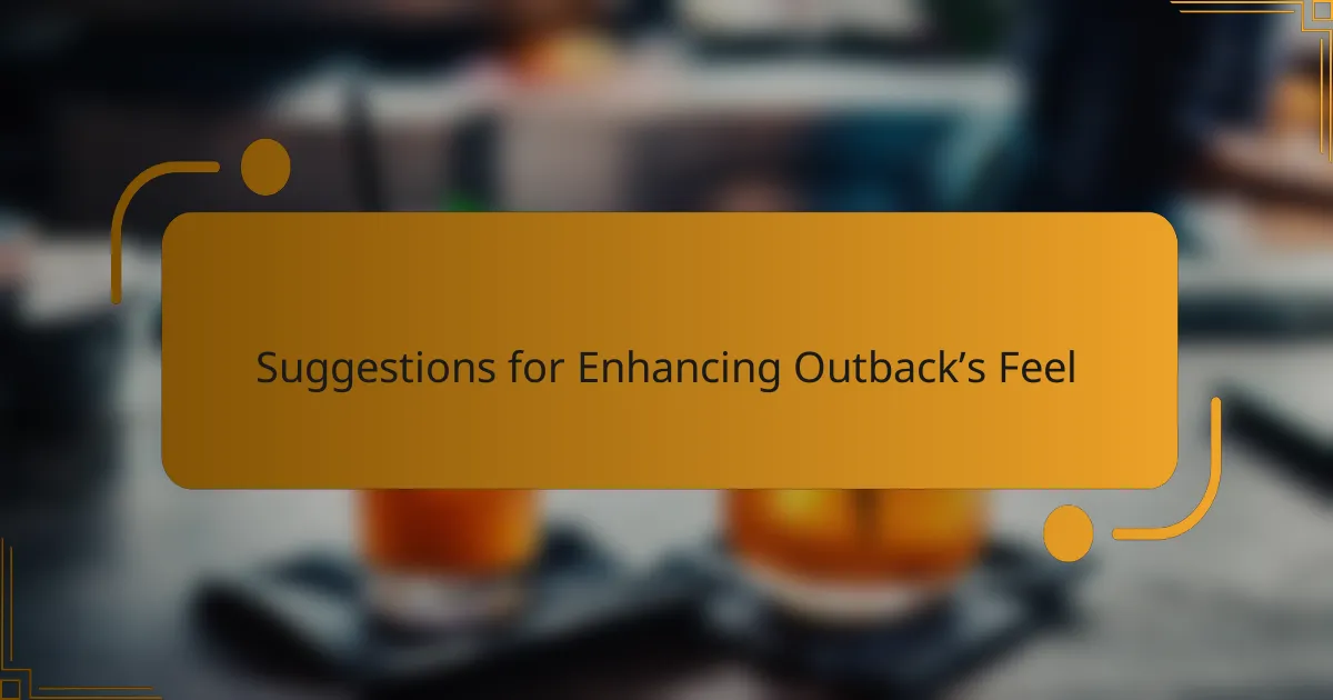 Suggestions for Enhancing Outback’s Feel