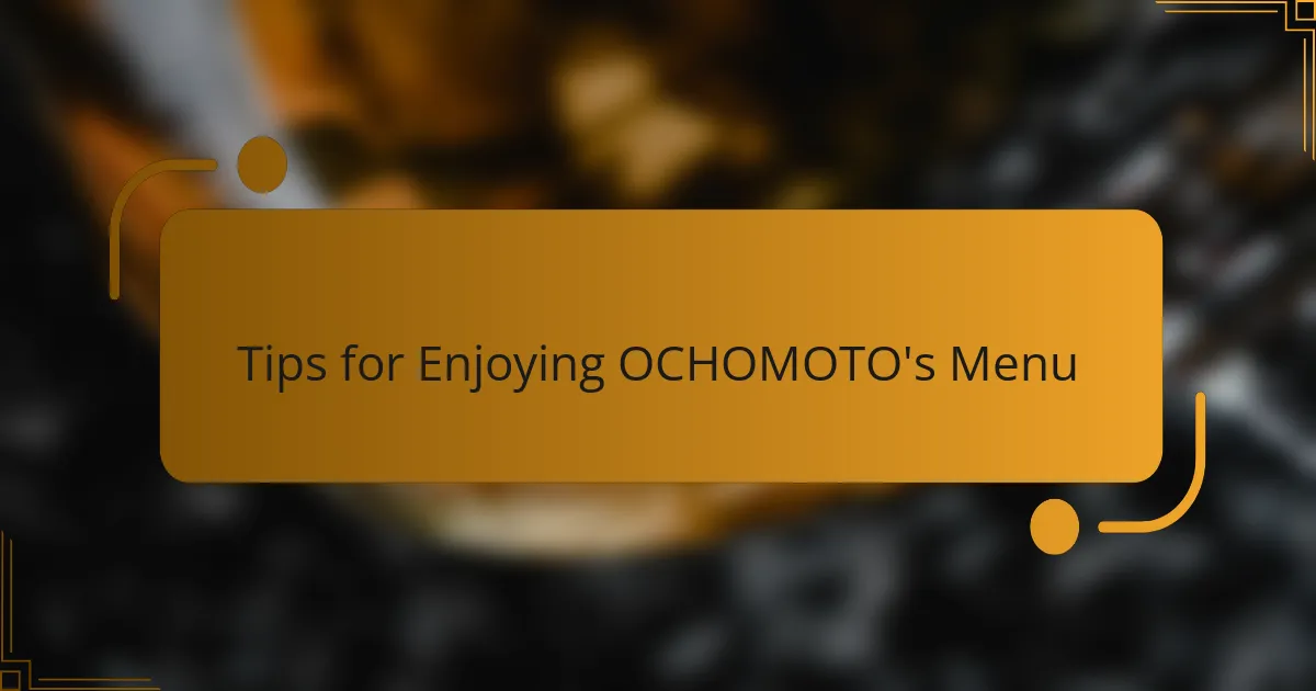 Tips for Enjoying OCHOMOTO's Menu