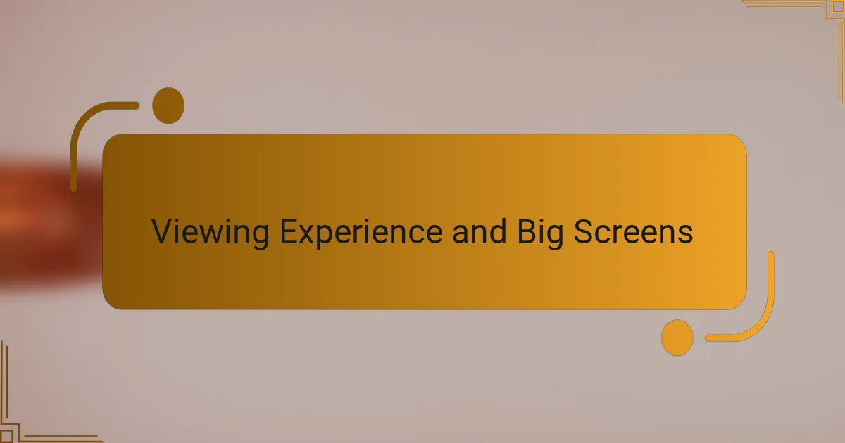Viewing Experience and Big Screens
