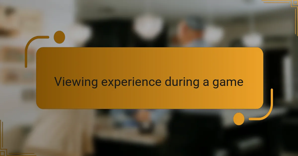 Viewing experience during a game